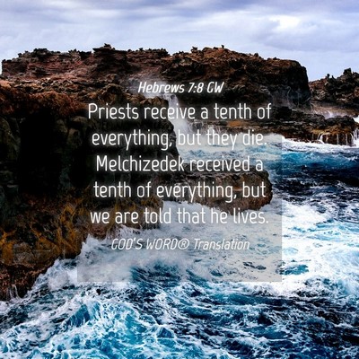 Picture 04 - Hebrews 7:8 GW - Priests receive a tenth of everything, but they - Bible Verse Picture