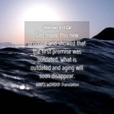 Picture 04 - Hebrews 8:13 GW - God made this new promise and showed that the - Bible Verse Picture