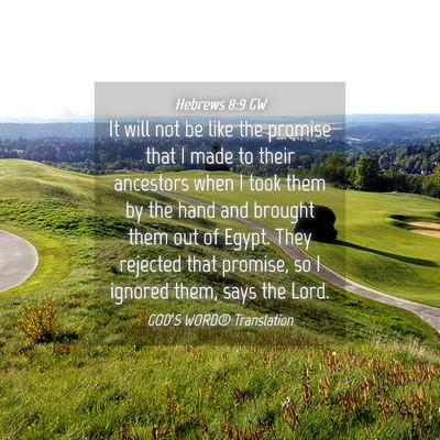 Picture 04 - Hebrews 8:9 GW - It will not be like the promise that I made to - Bible Verse Picture