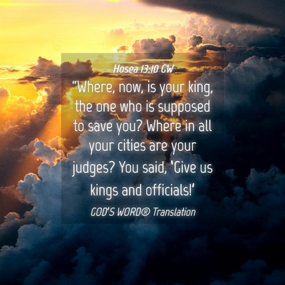 Picture 04 - Hosea 13:10 GW - “Where, now, is your king, the one who is - Bible Verse Picture