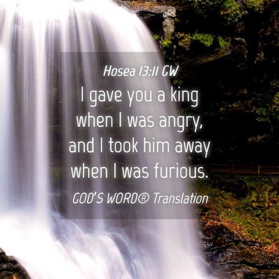 Picture 04 - Hosea 13:11 GW - I gave you a king when I was angry, and I took - Bible Verse Picture