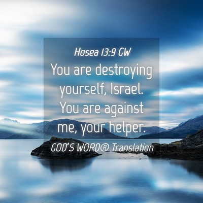 Picture 04 - Hosea 13:9 GW - You are destroying yourself, Israel. You are - Bible Verse Picture
