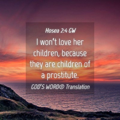 Picture 04 - Hosea 2:4 GW - I won’t love her children, because they are - Bible Verse Picture