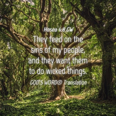 Picture 04 - Hosea 4:8 GW - They feed on the sins of my people, and they want - Bible Verse Picture