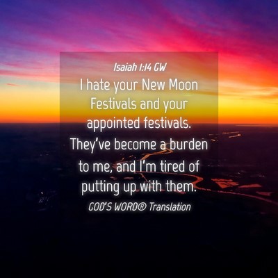 Picture 04 - Isaiah 1:14 GW - I hate your New Moon Festivals and your appointed - Bible Verse Picture