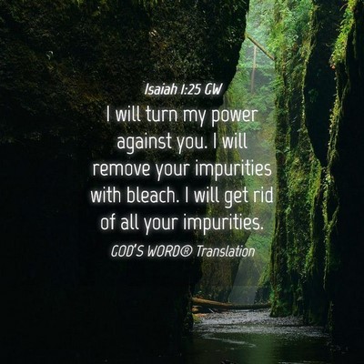 Picture 04 - Isaiah 1:25 GW - I will turn my power against you. I will remove - Bible Verse Picture