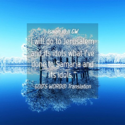 Picture 04 - Isaiah 10:11 GW - I will do to Jerusalem and its idols what I’ve - Bible Verse Picture