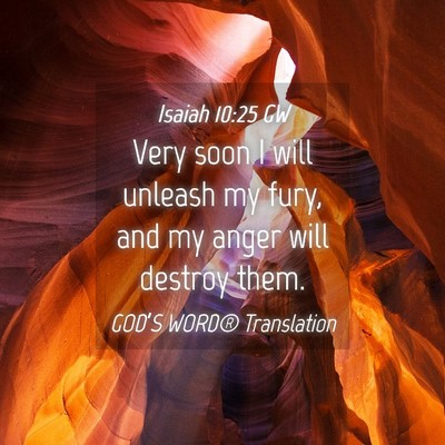 Picture 04 - Isaiah 10:25 GW - Very soon I will unleash my fury, and my anger - Bible Verse Picture