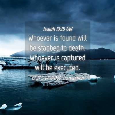 Picture 04 - Isaiah 13:15 GW - Whoever is found will be stabbed to death. - Bible Verse Picture