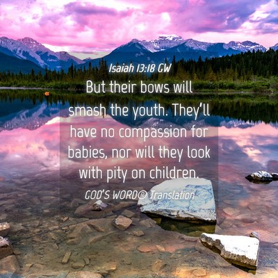 Picture 04 - Isaiah 13:18 GW - But their bows will smash the youth. They’ll - Bible Verse Picture