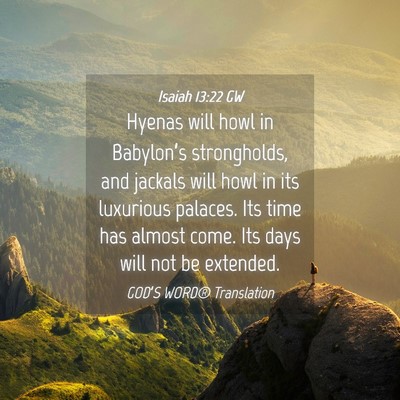 Picture 04 - Isaiah 13:22 GW - Hyenas will howl in Babylon’s strongholds, and - Bible Verse Picture
