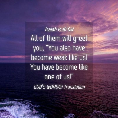 Picture 04 - Isaiah 14:10 GW - All of them will greet you, “You also have - Bible Verse Picture