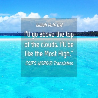 Picture 04 - Isaiah 14:14 GW - I’ll go above the top of the clouds. I’ll be - Bible Verse Picture