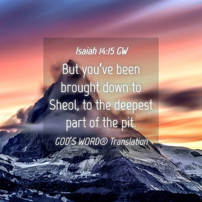 Picture 04 - Isaiah 14:15 GW - But you’ve been brought down to Sheol, to the - Bible Verse Picture