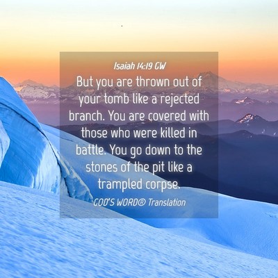 Picture 04 - Isaiah 14:19 GW - But you are thrown out of your tomb like a - Bible Verse Picture