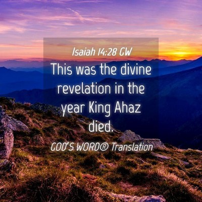 Picture 04 - Isaiah 14:28 GW - This was the divine revelation in the year King - Bible Verse Picture