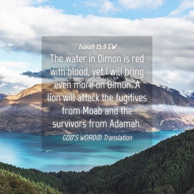 Picture 04 - Isaiah 15:9 GW - The water in Dimon is red with blood, yet I will - Bible Verse Picture