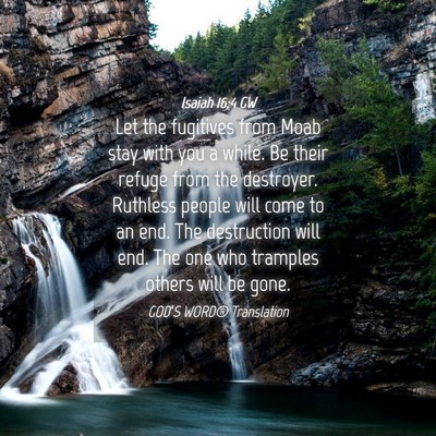 Picture 04 - Isaiah 16:4 GW - Let the fugitives from Moab stay with you a - Bible Verse Picture