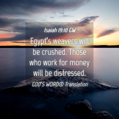 Picture 04 - Isaiah 19:10 GW - Egypt’s weavers will be crushed. Those who work - Bible Verse Picture