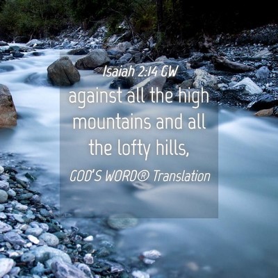 Picture 04 - Isaiah 2:14 GW - against all the high mountains and all the lofty - Bible Verse Picture