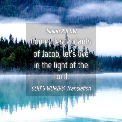 Picture 04 - Isaiah 2:5 GW - Come, descendants of Jacob, let’s live in the - Bible Verse Picture