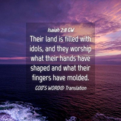 Picture 04 - Isaiah 2:8 GW - Their land is filled with idols, and they worship - Bible Verse Picture