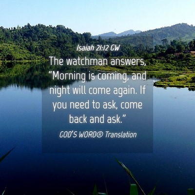 Picture 04 - Isaiah 21:12 GW - The watchman answers, “Morning is coming, and - Bible Verse Picture