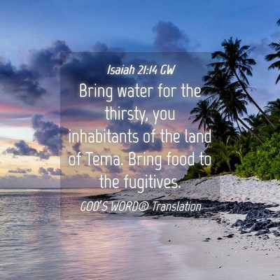 Picture 04 - Isaiah 21:14 GW - Bring water for the thirsty, you inhabitants of - Bible Verse Picture