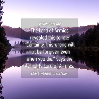 Picture 04 - Isaiah 22:14 GW - The Lord of Armies revealed this to me: - Bible Verse Picture