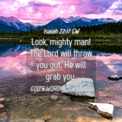Picture 04 - Isaiah 22:17 GW - Look, mighty man! The Lord will throw you out. He - Bible Verse Picture