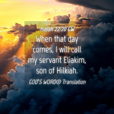 Picture 04 - Isaiah 22:20 GW - When that day comes, I will call my servant - Bible Verse Picture