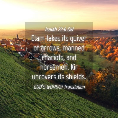 Picture 04 - Isaiah 22:6 GW - Elam takes its quiver of arrows, manned chariots, - Bible Verse Picture