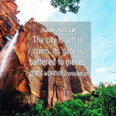Picture 04 - Isaiah 24:12 GW - The city is left in ruins. Its gate is battered - Bible Verse Picture