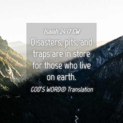 Picture 04 - Isaiah 24:17 GW - Disasters, pits, and traps are in store for those - Bible Verse Picture