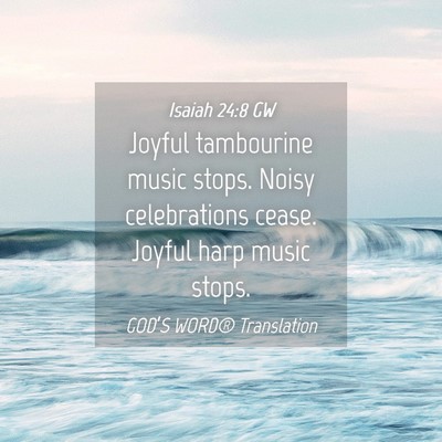 Picture 04 - Isaiah 24:8 GW - Joyful tambourine music stops. Noisy celebrations - Bible Verse Picture