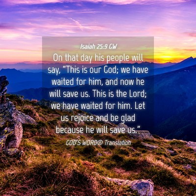 Picture 04 - Isaiah 25:9 GW - On that day his people will say, “This is our - Bible Verse Picture