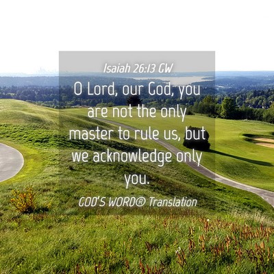 Picture 04 - Isaiah 26:13 GW - O Lord, our God, you are not the only master to - Bible Verse Picture