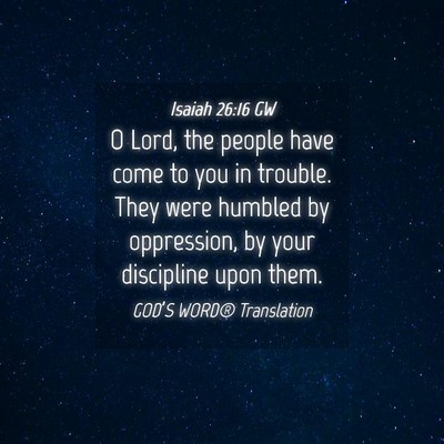 Picture 04 - Isaiah 26:16 GW - O Lord, the people have come to you in trouble. - Bible Verse Picture