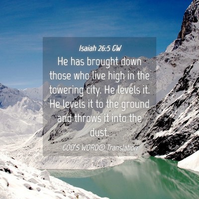 Picture 04 - Isaiah 26:5 GW - He has brought down those who live high in the - Bible Verse Picture