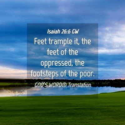 Picture 04 - Isaiah 26:6 GW - Feet trample it, the feet of the oppressed, the - Bible Verse Picture