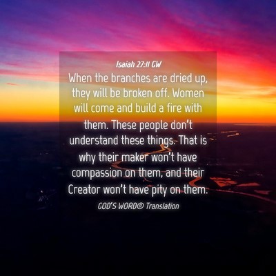 Picture 04 - Isaiah 27:11 GW - When the branches are dried up, they will be - Bible Verse Picture