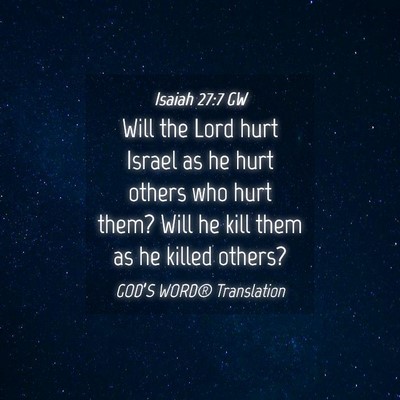 Picture 04 - Isaiah 27:7 GW - Will the Lord hurt Israel as he hurt others who - Bible Verse Picture