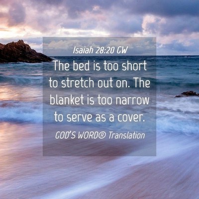 Picture 04 - Isaiah 28:20 GW - The bed is too short to stretch out on. The - Bible Verse Picture