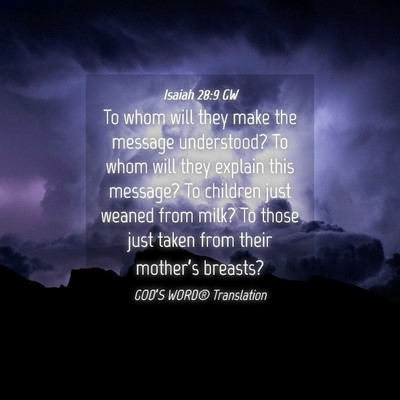 Picture 04 - Isaiah 28:9 GW - To whom will they make the message understood? To - Bible Verse Picture