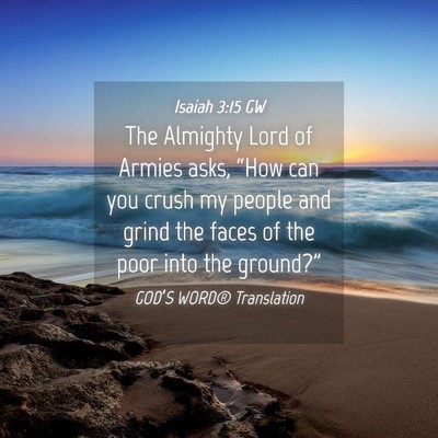 Picture 04 - Isaiah 3:15 GW - The Almighty Lord of Armies asks, “How can you - Bible Verse Picture