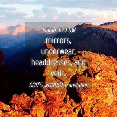 Picture 04 - Isaiah 3:23 GW - mirrors, underwear, headdresses, and - Bible Verse Picture