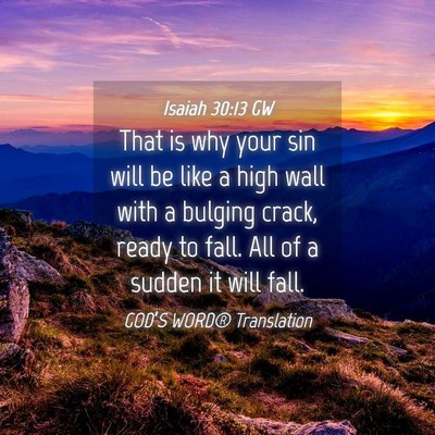 Picture 04 - Isaiah 30:13 GW - That is why your sin will be like a high wall - Bible Verse Picture