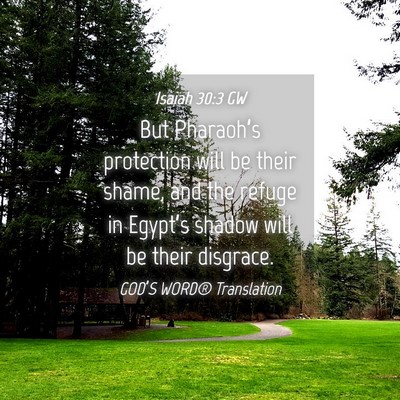Picture 04 - Isaiah 30:3 GW - But Pharaoh’s protection will be their shame, - Bible Verse Picture
