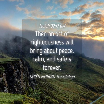Picture 04 - Isaiah 32:17 GW - Then an act of righteousness will bring about - Bible Verse Picture