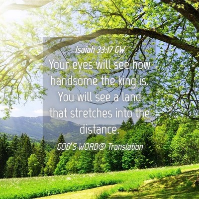 Picture 04 - Isaiah 33:17 GW - Your eyes will see how handsome the king is. You - Bible Verse Picture